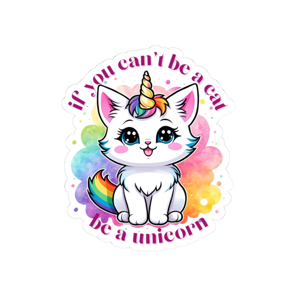 If You Can’t Be a Cat, Be a Unicorn Die-Cut Sticker